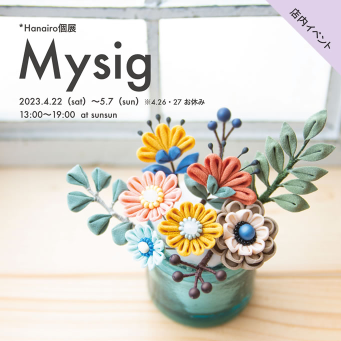 *Hanairo個展「Mysig -ミューシグ-」2023.4.22（sat）～5.7（sun）